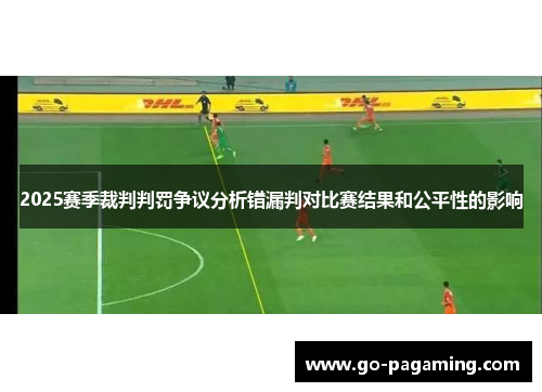 2025赛季裁判判罚争议分析错漏判对比赛结果和公平性的影响 2025赛季裁判判罚争议分析错漏判对比赛结果和公平性的影响