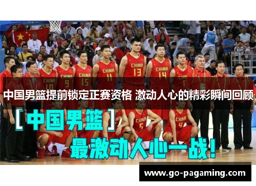 中国男篮提前锁定正赛资格 激动人心的精彩瞬间回顾