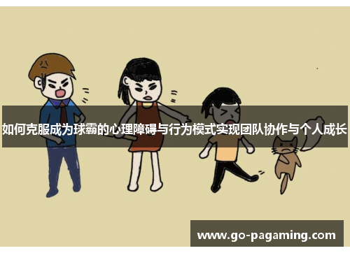如何克服成为球霸的心理障碍与行为模式实现团队协作与个人成长 如何克服成为球霸的心理障碍与行为模式实现团队协作与个人成长