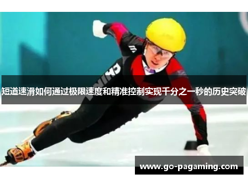 短道速滑如何通过极限速度和精准控制实现千分之一秒的历史突破
