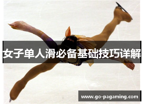 女子单人滑必备基础技巧详解 女子单人滑必备基础技巧详解