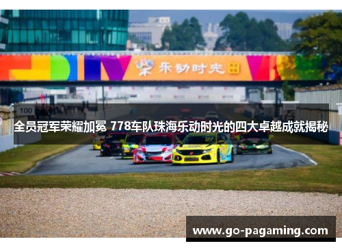全员冠军荣耀加冕 778车队珠海乐动时光的四大卓越成就揭秘 全员冠军荣耀加冕 778车队珠海乐动时光的四大卓越成就揭秘