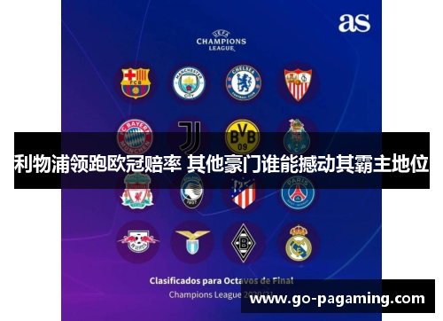 利物浦领跑欧冠赔率 其他豪门谁能撼动其霸主地位 利物浦领跑欧冠赔率 其他豪门谁能撼动其霸主地位