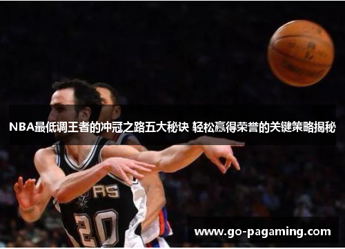 NBA最低调王者的冲冠之路五大秘诀 轻松赢得荣誉的关键策略揭秘