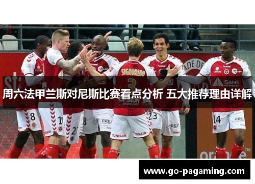 周六法甲兰斯对尼斯比赛看点分析 五大推荐理由详解