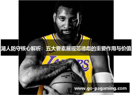 湖人防守核心解析:五大要素展现范德彪的重要作用与价值 湖人防守核心解析:五大要素展现范德彪的重要作用与价值
