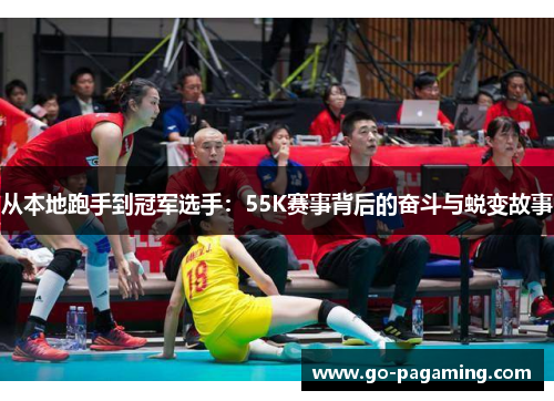 从本地跑手到冠军选手:55K赛事背后的奋斗与蜕变故事 从本地跑手到冠军选手:55K赛事背后的奋斗与蜕变故事