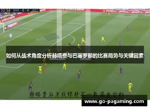 如何从战术角度分析赫塔费与巴塞罗那的比赛局势与关键因素