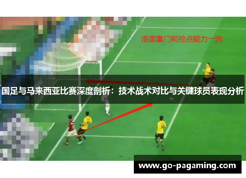 国足与马来西亚比赛深度剖析：技术战术对比与关键球员表现分析