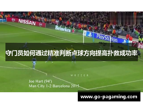 守门员如何通过精准判断点球方向提高扑救成功率 守门员如何通过精准判断点球方向提高扑救成功率