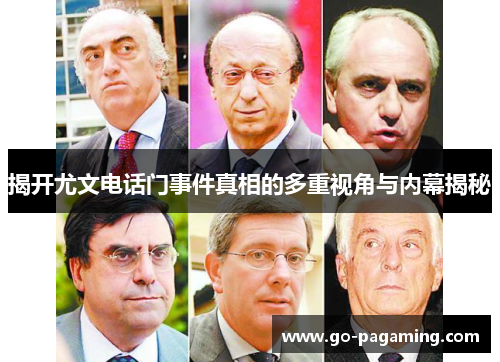 揭开尤文电话门事件真相的多重视角与内幕揭秘 揭开尤文电话门事件真相的多重视角与内幕揭秘