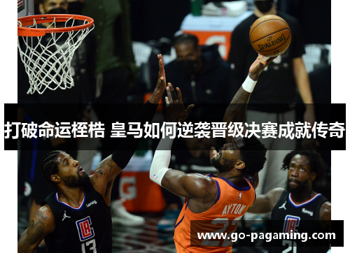 打破命运桎梏 皇马如何逆袭晋级决赛成就传奇