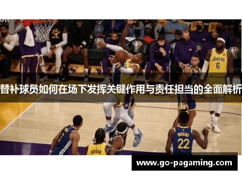 替补球员如何在场下发挥关键作用与责任担当的全面解析 替补球员如何在场下发挥关键作用与责任担当的全面解析