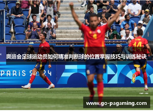 奥运会足球运动员如何精准判断球的位置掌握技巧与训练秘诀