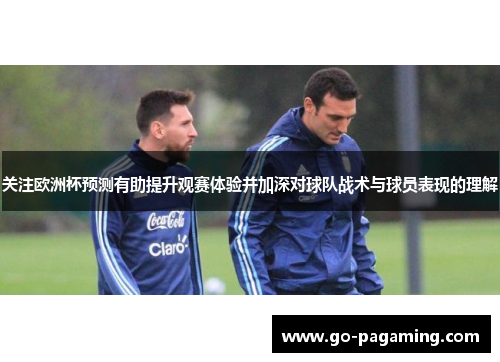 关注欧洲杯预测有助提升观赛体验并加深对球队战术与球员表现的理解