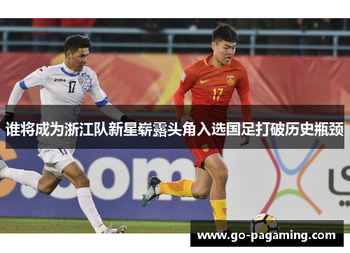 谁将成为浙江队新星崭露头角入选国足打破历史瓶颈