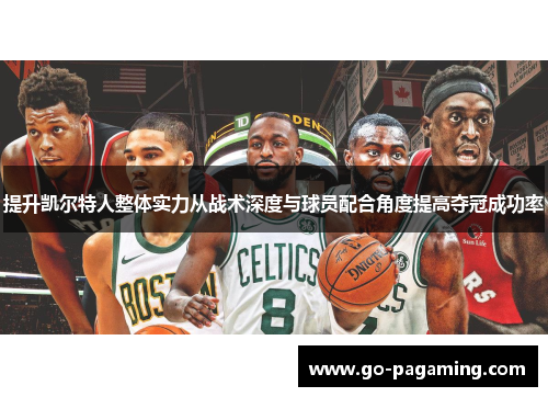 提升凯尔特人整体实力从战术深度与球员配合角度提高夺冠成功率