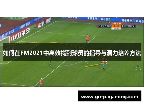 如何在FM2021中高效找到球员的指导与潜力培养方法