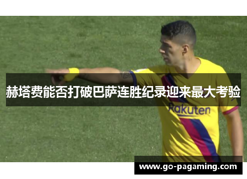 赫塔费能否打破巴萨连胜纪录迎来最大考验 赫塔费能否打破巴萨连胜纪录迎来最大考验