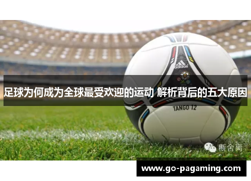 足球为何成为全球最受欢迎的运动 解析背后的五大原因