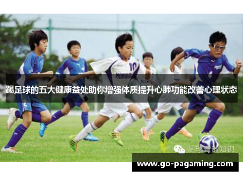 踢足球的五大健康益处助你增强体质提升心肺功能改善心理状态
