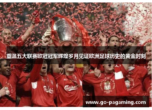 重温五大联赛欧冠冠军辉煌岁月见证欧洲足球历史的黄金时刻 重温五大联赛欧冠冠军辉煌岁月见证欧洲足球历史的黄金时刻
