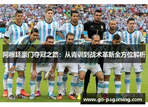 阿根廷豪门夺冠之路：从青训到战术革新全方位解析
