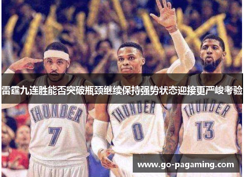 雷霆九连胜能否突破瓶颈继续保持强势状态迎接更严峻考验 雷霆九连胜能否突破瓶颈继续保持强势状态迎接更严峻考验