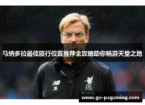 马纳多拉最佳旅行位置推荐全攻略助你畅游天堂之地