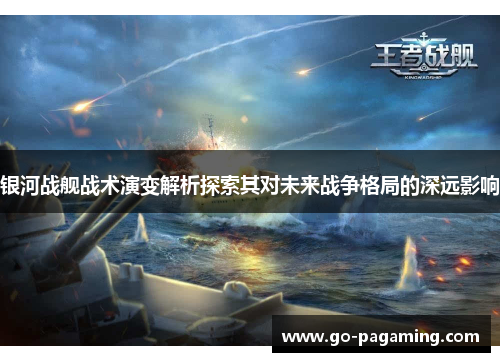 银河战舰战术演变解析探索其对未来战争格局的深远影响