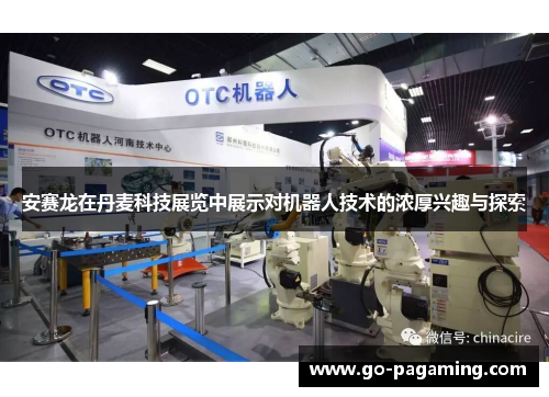 安赛龙在丹麦科技展览中展示对机器人技术的浓厚兴趣与探索 安赛龙在丹麦科技展览中展示对机器人技术的浓厚兴趣与探索