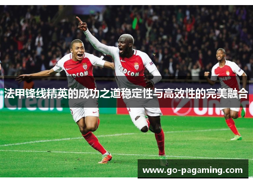 法甲锋线精英的成功之道稳定性与高效性的完美融合