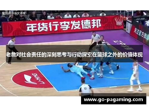 老詹对社会责任的深刻思考与行动探索在篮球之外的价值体现