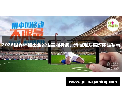 2026世界杯推出全景语音服务助力残障观众实时体验赛事