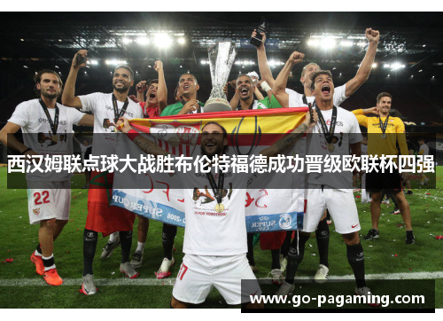 西汉姆联点球大战胜布伦特福德成功晋级欧联杯四强