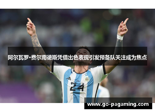 阿尔瓦罗·费尔南德斯凭借出色表现引发预备队关注成为焦点 阿尔瓦罗·费尔南德斯凭借出色表现引发预备队关注成为焦点