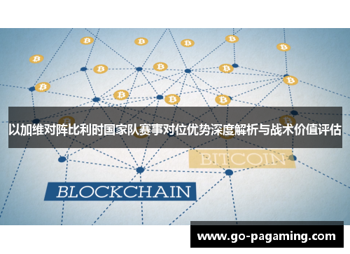 以加维对阵比利时国家队赛事对位优势深度解析与战术价值评估 以加维对阵比利时国家队赛事对位优势深度解析与战术价值评估